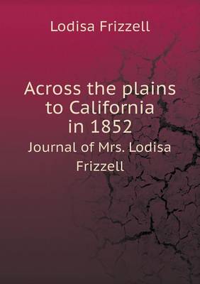 Book cover for Across the plains to California in 1852 Journal of Mrs. Lodisa Frizzell