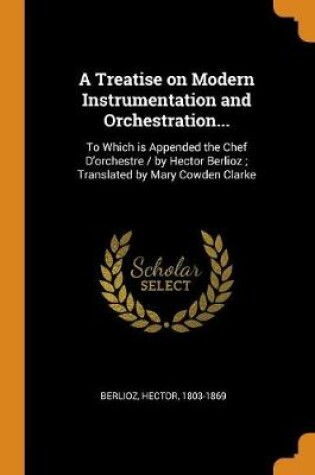 Cover of A Treatise on Modern Instrumentation and Orchestration...