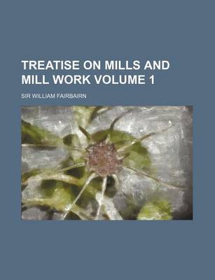 Book cover for Treatise on Mills and Mill Work Volume 1