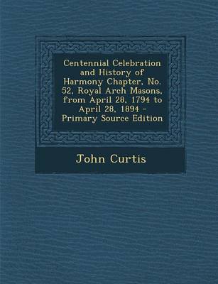 Book cover for Centennial Celebration and History of Harmony Chapter, No. 52, Royal Arch Masons, from April 28, 1794 to April 28, 1894 - Primary Source Edition