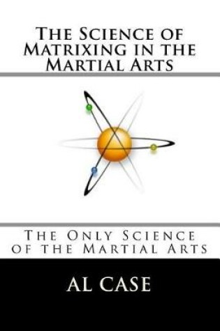 Cover of The Science of Matrixing in the Martial Arts