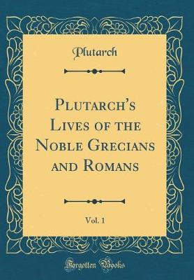 Book cover for Plutarch's Lives of the Noble Grecians and Romans, Vol. 1 (Classic Reprint)