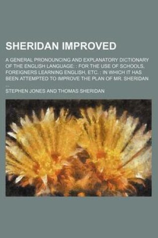 Cover of Sheridan Improved; A General Pronouncing and Explanatory Dictionary of the English Language for the Use of Schools, Foreigners Learning English, Etc. in Which It Has Been Attempted to Improve the Plan of Mr. Sheridan