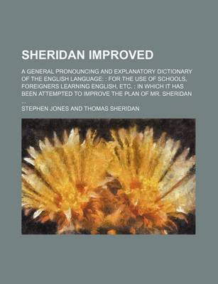 Book cover for Sheridan Improved; A General Pronouncing and Explanatory Dictionary of the English Language for the Use of Schools, Foreigners Learning English, Etc. in Which It Has Been Attempted to Improve the Plan of Mr. Sheridan