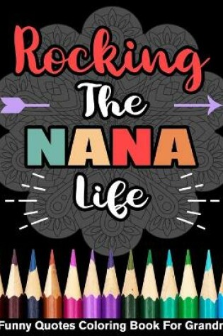 Cover of Rocking The Nana Life Funny Quotes Coloring Book For Nana