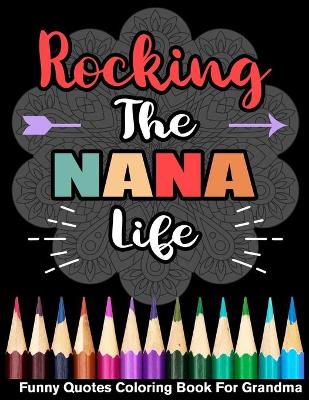 Book cover for Rocking The Nana Life Funny Quotes Coloring Book For Nana