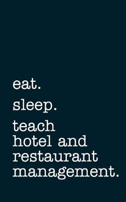 Book cover for Eat. Sleep. Teach Hotel and Restaurant Management. - Lined Notebook