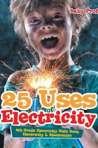 Cover of 25 Uses of Electricity 4th Grade Electricity Kids Book Electricity & Electronics