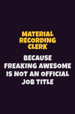 Book cover for Material Recording Clerk, Because Freaking Awesome Is Not An Official Job Title