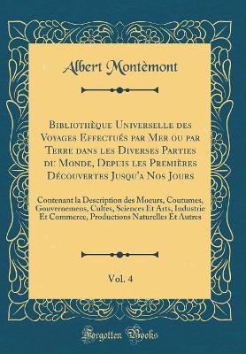 Book cover for Bibliotheque Universelle Des Voyages Effectues Par Mer Ou Par Terre Dans Les Diverses Parties Du Monde, Depuis Les Premieres Decouvertes Jusqu'a Nos Jours, Vol. 4