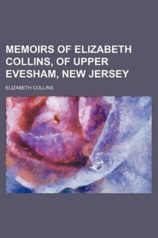 Cover of Memoirs of Elizabeth Collins, of Upper Evesham, New Jersey