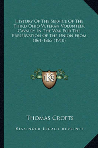 Cover of History of the Service of the Third Ohio Veteran Volunteer Chistory of the Service of the Third Ohio Veteran Volunteer Cavalry in the War for the Preservation of the Union from 186avalry in the War for the Preservation of the Union from 1861-1865 (1910)