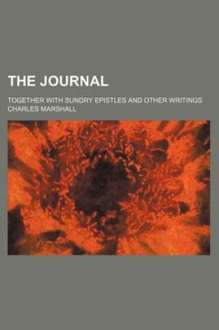 Cover of The Journal; Together with Sundry Epistles and Other Writings