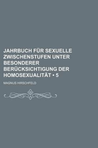 Cover of Jahrbuch Fur Sexuelle Zwischenstufen Unter Besonderer Berucksichtigung Der Homosexualitat (5)