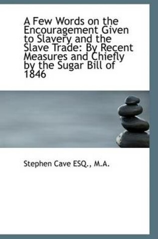 Cover of A Few Words on the Encouragement Given to Slavery and the Slave Trade