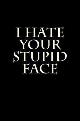Book cover for I Hate Your Stupid Face