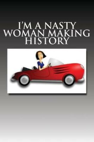 Cover of I'm A Nasty Woman Making History