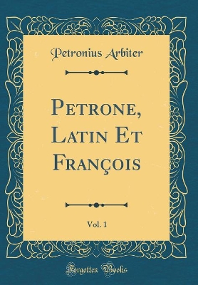 Book cover for Petrone, Latin Et François, Vol. 1 (Classic Reprint)