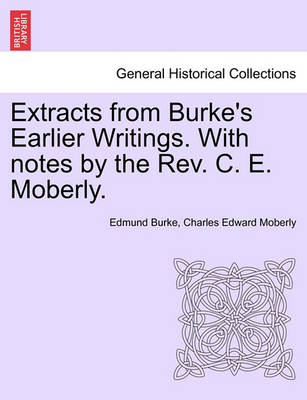 Book cover for Extracts from Burke's Earlier Writings. with Notes by the REV. C. E. Moberly.