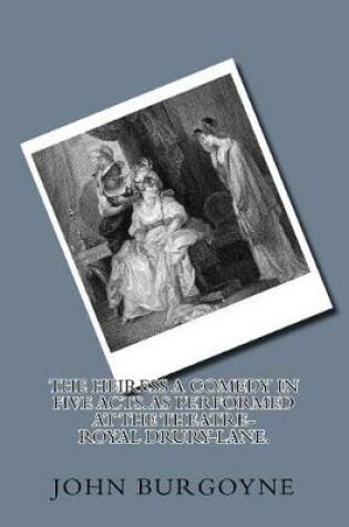 Cover of The heiress A comedy in five acts. As performed at the Theatre-Royal Drury-Lane.