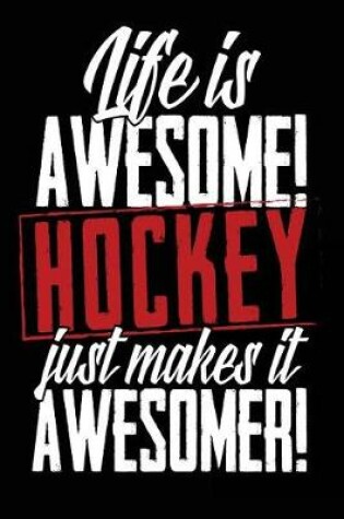 Cover of Life Is Awesome! Hockey Just Makes It Awesomer!
