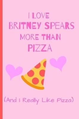 Book cover for I Love Britney Spears More Than Pizza ( And I Really Like Pizza)