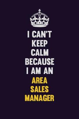 Book cover for I can't Keep Calm Because I Am An Area Sales Manager