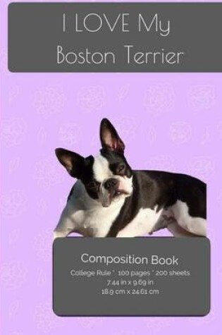 Cover of I LOVE My Boston Terrier Composition Notebook