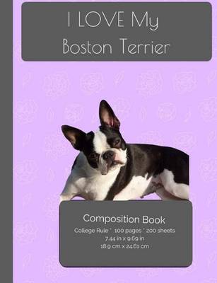 Book cover for I LOVE My Boston Terrier Composition Notebook