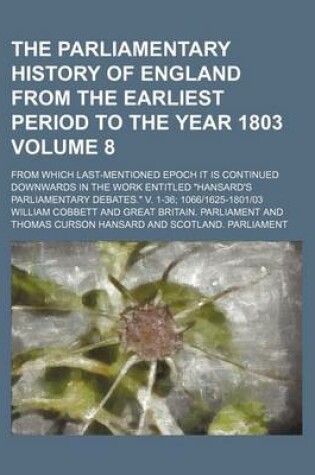 Cover of The Parliamentary History of England from the Earliest Period to the Year 1803 Volume 8; From Which Last-Mentioned Epoch It Is Continued Downwards in the Work Entitled Hansard's Parliamentary Debates. V. 1-36; 10661625-180103