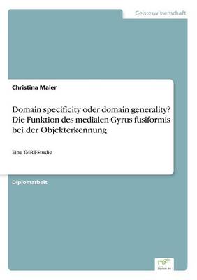 Cover of Domain specificity oder domain generality? Die Funktion des medialen Gyrus fusiformis bei derObjekterkennung