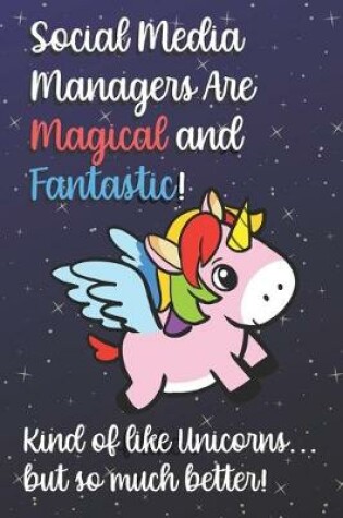 Cover of Social Media Managers Are Magical And Fantastic Kind Of Like A Unicorn But So Much Better