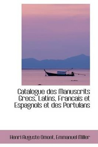 Cover of Catalogue Des Manuscrits Grecs, Latins, Francais Et Espagnols Et Des Portulans