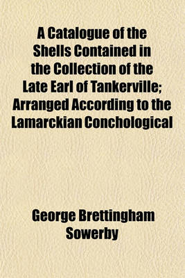 Book cover for A Catalogue of the Shells Contained in the Collection of the Late Earl of Tankerville; Arranged According to the Lamarckian Conchological