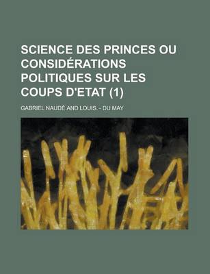 Book cover for Science Des Princes Ou Considerations Politiques Sur Les Coups D'Etat (1 )