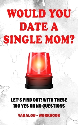 Cover of Would you Date a Single Mom? Let's find out! With These 100 Yes Or No Questions