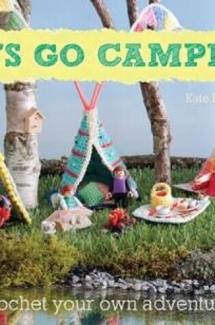 Cover of Let's Go Camping! From cabins to caravans, crochet your own camping Scenes