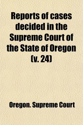 Book cover for Reports of Cases Decided in the Supreme Court of the State of Oregon (Volume 24)