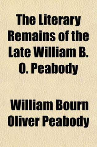 Cover of The Literary Remains of the Late William B. O. Peabody