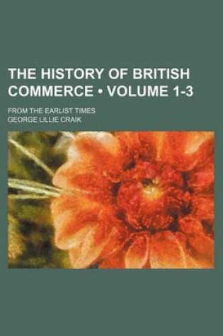 Cover of The History of British Commerce (Volume 1-3); From the Earlist Times