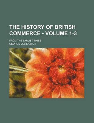 Book cover for The History of British Commerce (Volume 1-3); From the Earlist Times