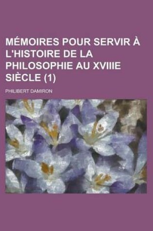 Cover of Memoires Pour Servir A L'Histoire de La Philosophie Au Xviiie Siecle (1)