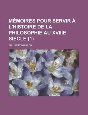 Book cover for Memoires Pour Servir A L'Histoire de La Philosophie Au Xviiie Siecle (1)