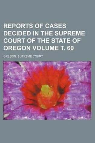 Cover of Reports of Cases Decided in the Supreme Court of the State of Oregon Volume . 60