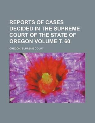 Book cover for Reports of Cases Decided in the Supreme Court of the State of Oregon Volume . 60