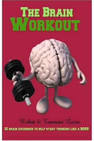 Cover of The Brain Workout- 10 Brain Exercises to Help you Start Thinking Like a BOSS