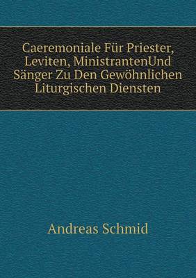 Book cover for Caeremoniale Für Priester, Leviten, MinistrantenUnd Sänger Zu Den Gewöhnlichen Liturgischen Diensten