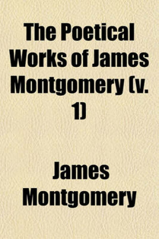 Cover of The Poetical Works of James Montgomery Volume 1