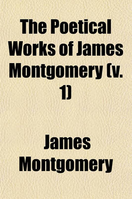 Book cover for The Poetical Works of James Montgomery Volume 1