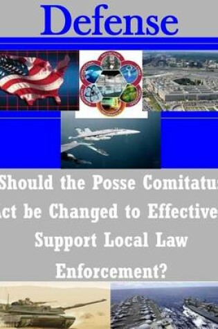 Cover of Should the Posse Comitatus Act be Changed to Effectively Support Local Law Enforcement?